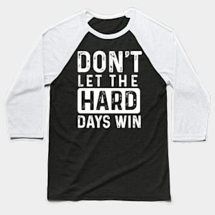 don't let the hard days win Baseball T-Shirt